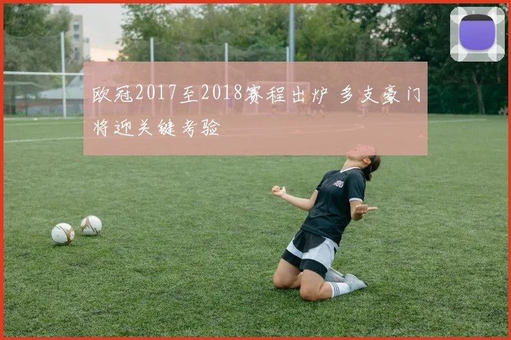 欧冠2017至2018赛程出炉 多支豪门将迎关键考验