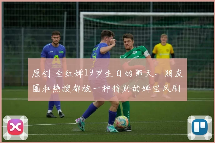 原创 全红婵19岁生日的那天，朋友圈和热搜都被一种特别的婵宝风刷屏了，公众关注的不只是成绩，更是她背后的坚韧与脆弱