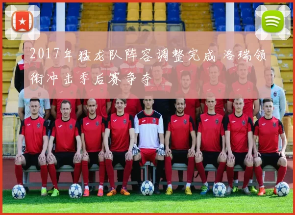 2017年猛龙队阵容调整完成 洛瑞领衔冲击季后赛争夺