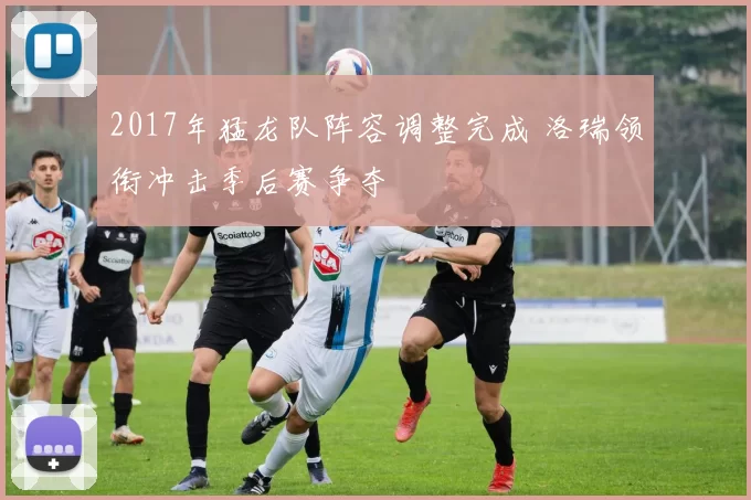 2017年猛龙队阵容调整完成 洛瑞领衔冲击季后赛争夺